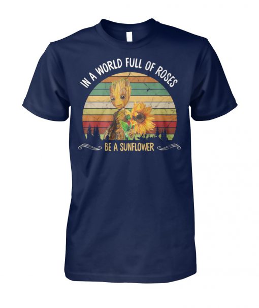 Vintage baby groot in a world full of roses be a sunflower unisex cotton tee