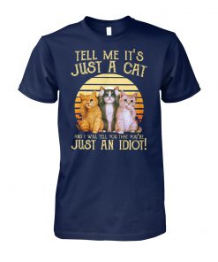 Vintage tell me it's just a cat and I will tell you that you're just an idiot unisex cotton tee
