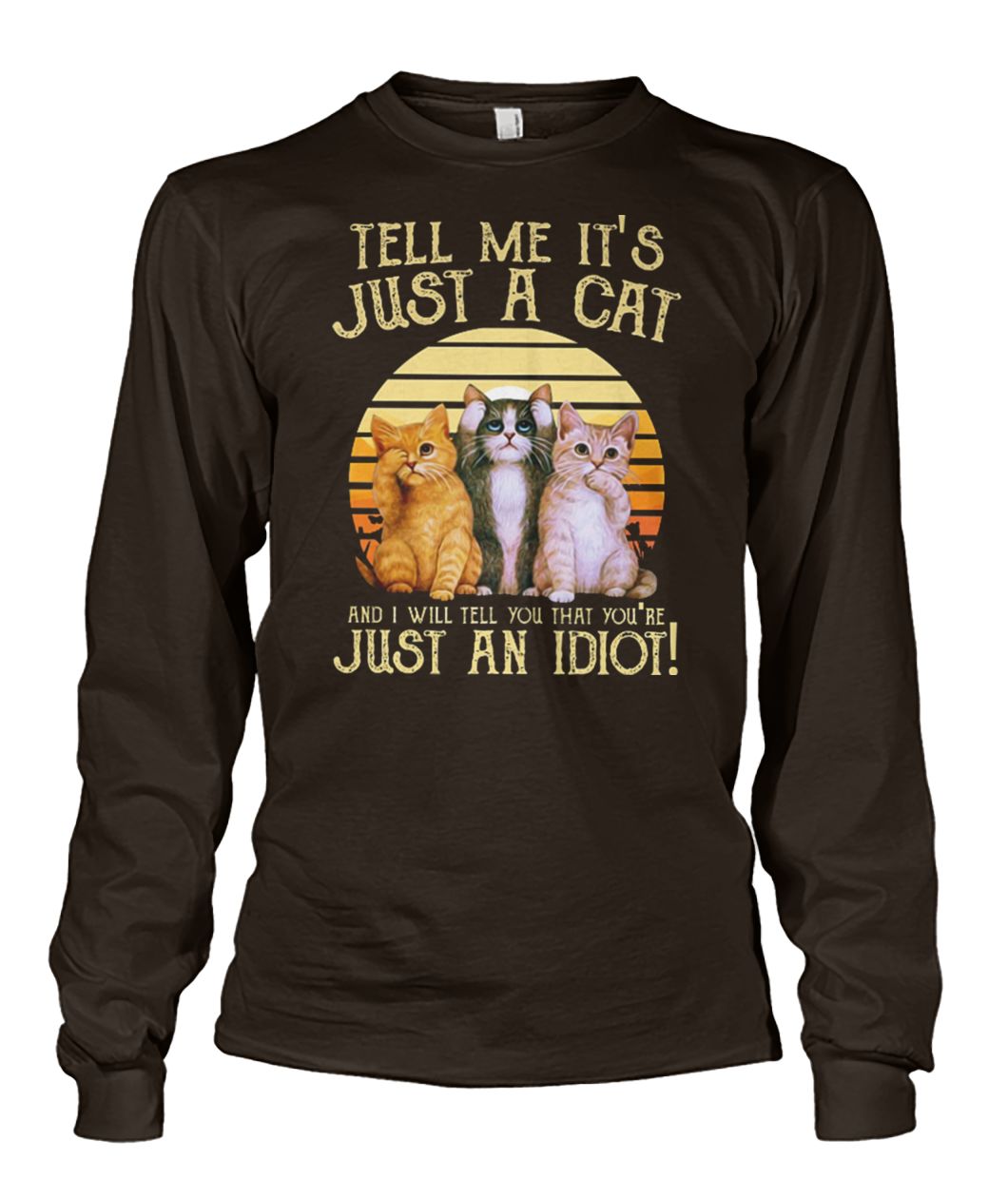 Vintage tell me it's just a cat and I will tell you that you're just an idiot unisex long sleeve