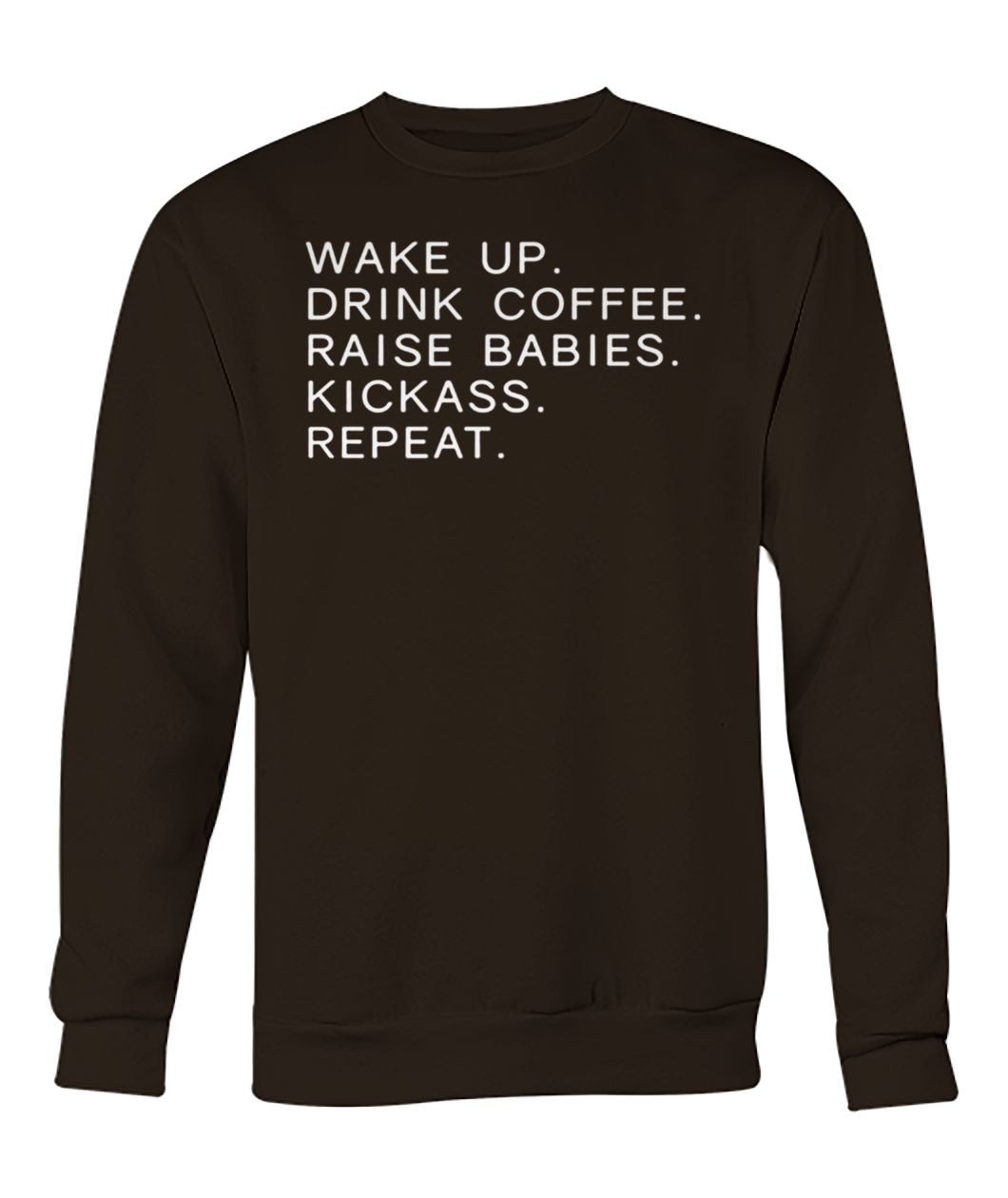 Wake up drink coffee raise babies kickass repeat mom crew neck sweatshirt