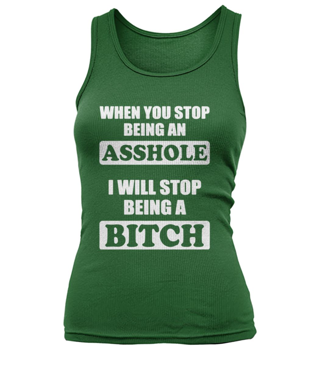 When you stop being an asshole I will stop being bitch women's tank top