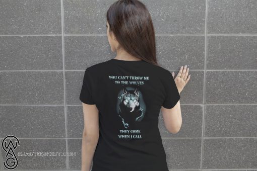 Wolf lovers you can't throw me to the wolves they come when I call shirt