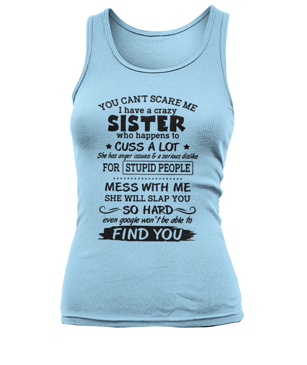You cant scare me I have a crazy sister who happens to cuss a lot women's tank top