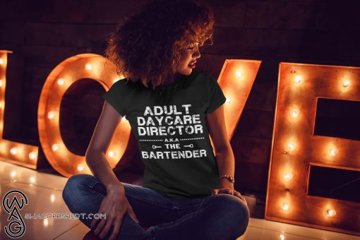 Adult daycare director aka the bartender shirt