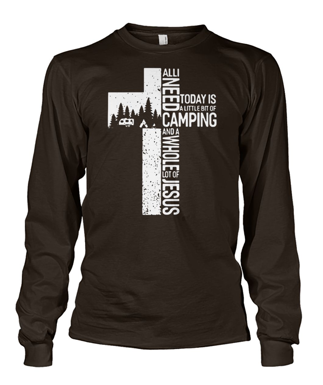 All I need today is a little bit of camping and a whole lot of the cross Jesus unisex long sleeve