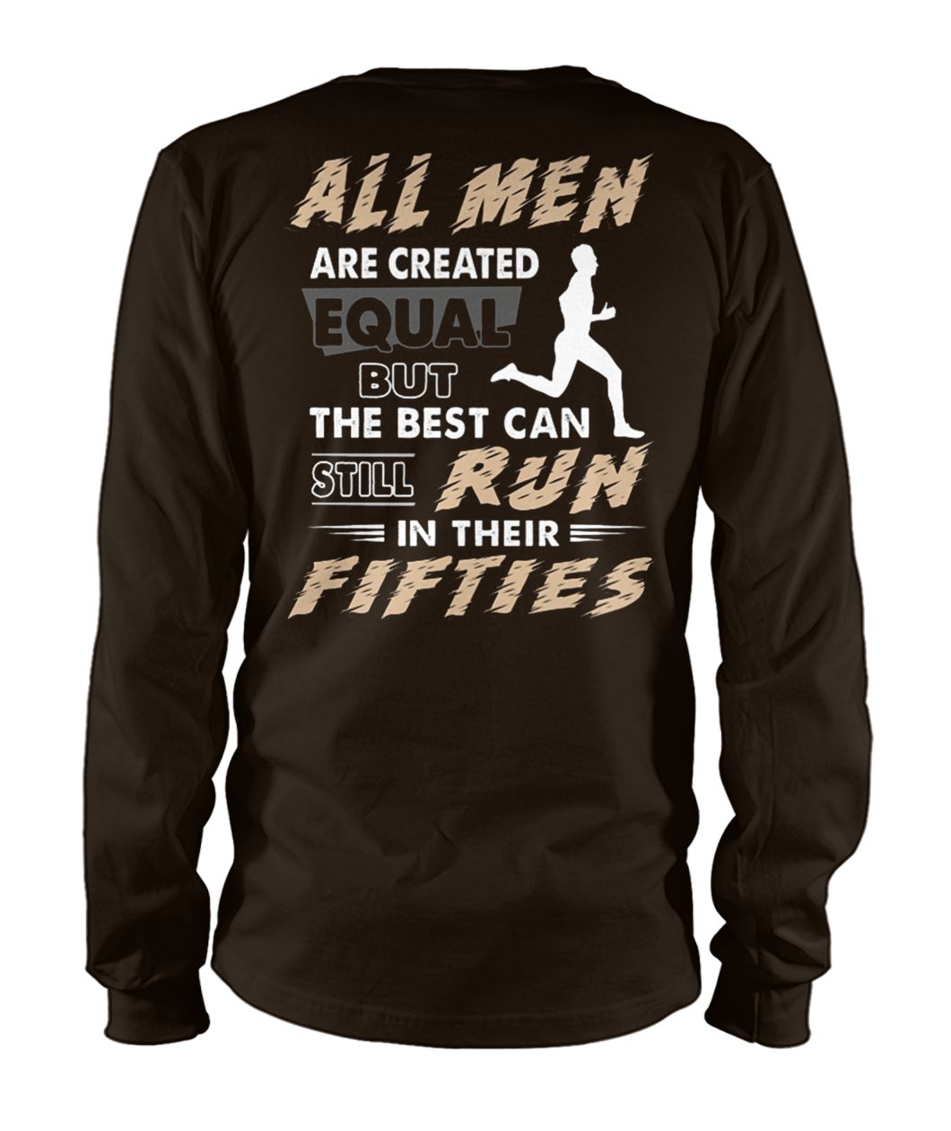 All men are created equal but the best can still run in their fifties unisex long sleeve