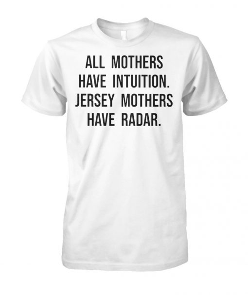 All mothers have intuition jersey mothers have radar unisex cotton tee