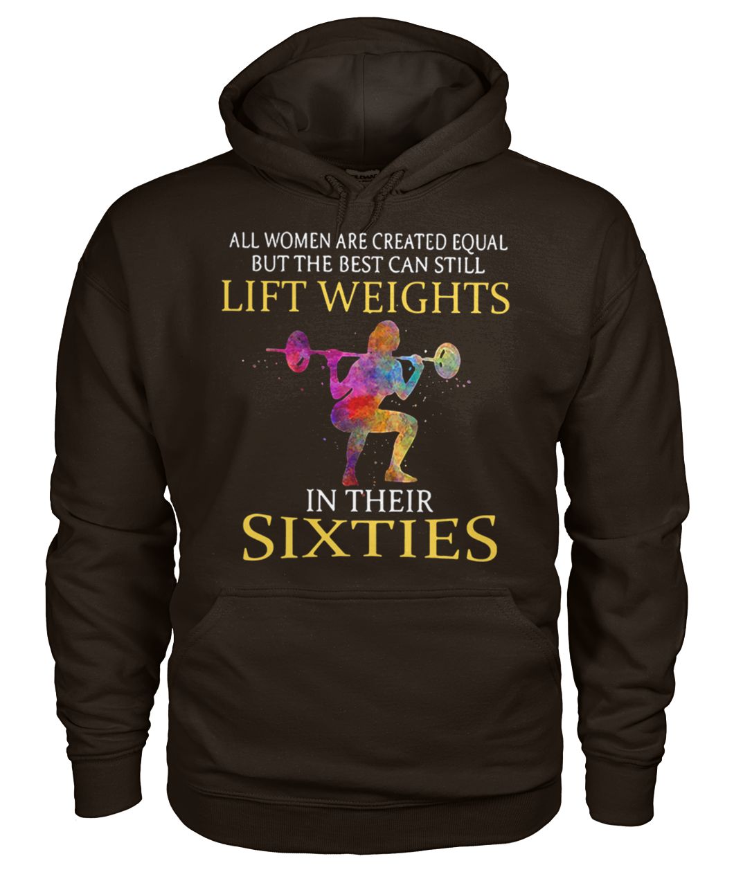 All women are created equal but the best can still lift weights in their sixties gildan hoodie