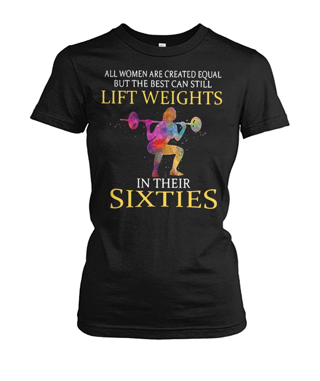 All women are created equal but the best can still lift weights in their sixties women's crew tee