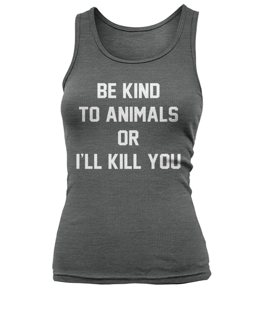 Animal rights be kind to animals or I'll kill you women's tank top