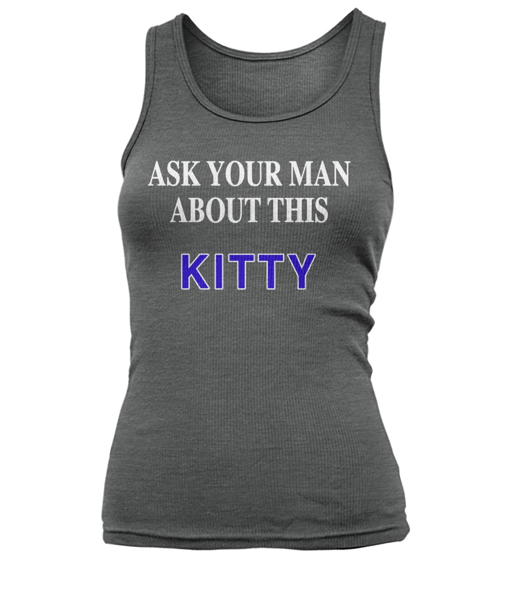 Ask your man about this kitty women's tank top