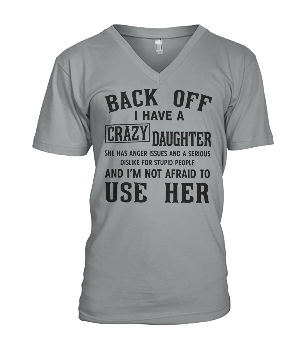 Back off I have a crazy daughter she has anger issues and a serious dislike for stupid people mens v-neck