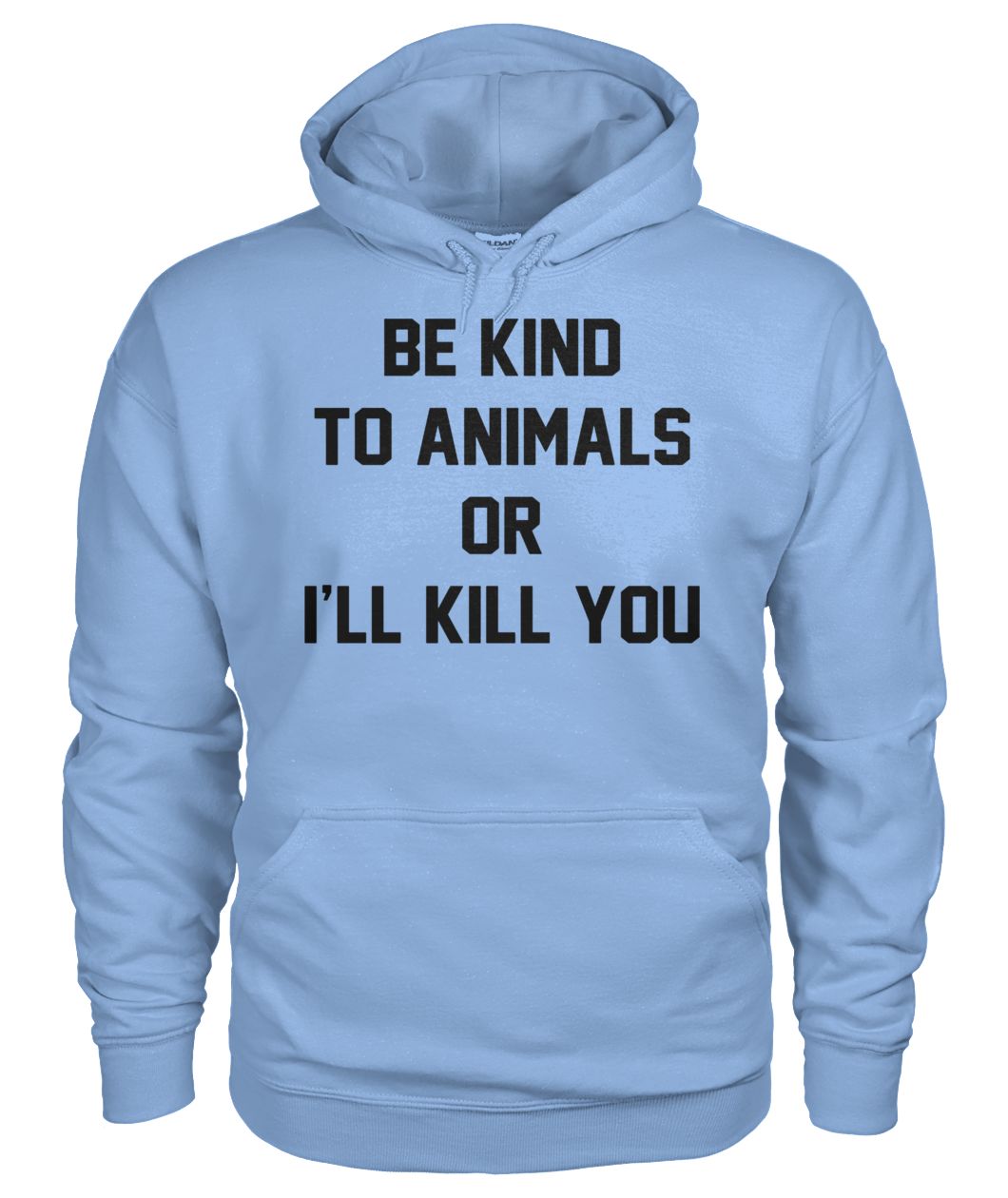 Be kind to animals or I'll kill you animal rights gildan hoodie