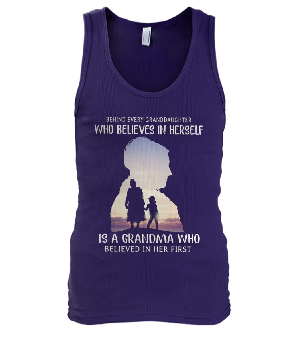Behind every granddaughter who believes in herself is a grandma who believed in her first men's tank top