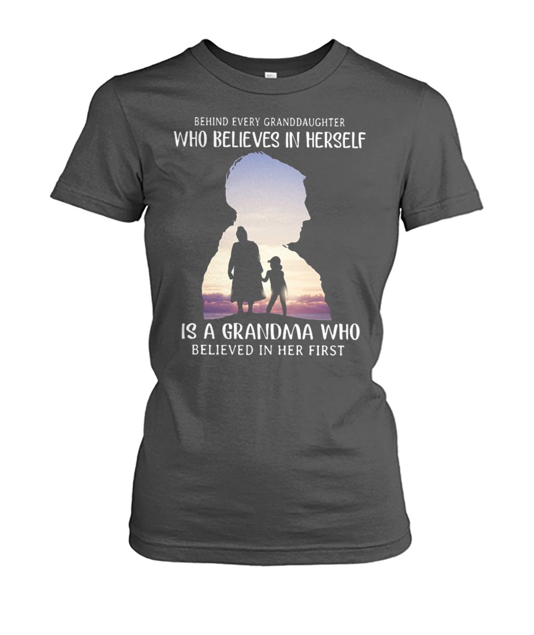 Behind every granddaughter who believes in herself is a grandma who believed in her first women's crew tee