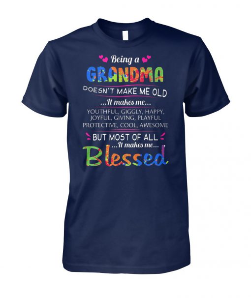 Being a grandma doesn't make me old it makes me youthful giggly happy unisex cotton tee