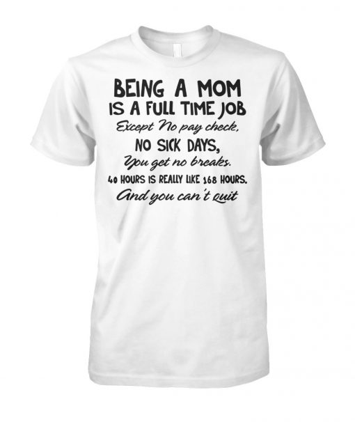 Being a mom is a full time job except no pay check no sick days unisex cotton tee