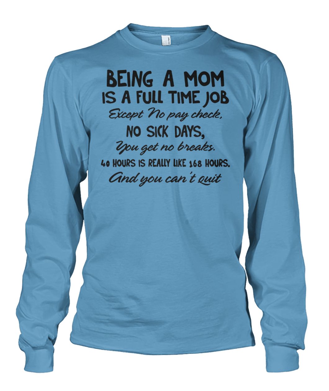 Being a mom is a full time job except no pay check no sick days unisex long sleeve