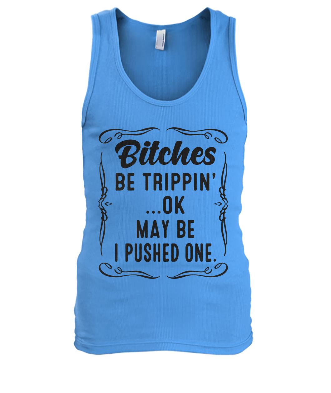 Bitches be trippin' maybe I pushed one men's tank top