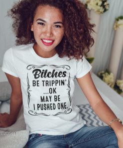 Bitches be trippin' maybe I pushed one shirt