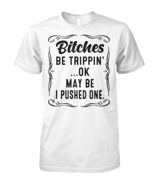 Bitches be trippin' maybe I pushed one unisex cotton tee