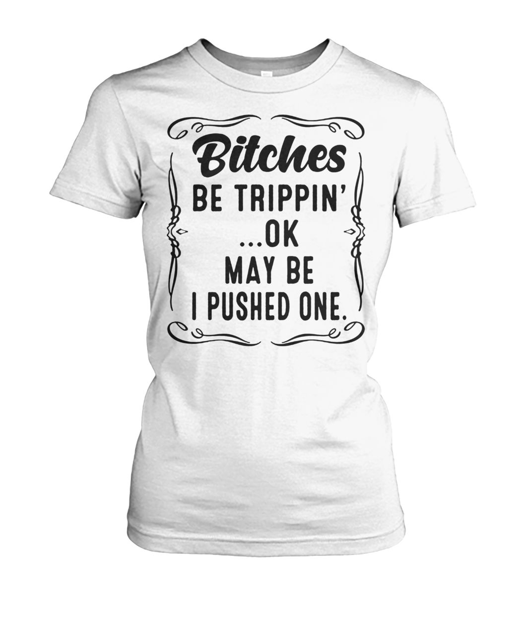 Bitches be trippin' maybe I pushed one women's crew tee
