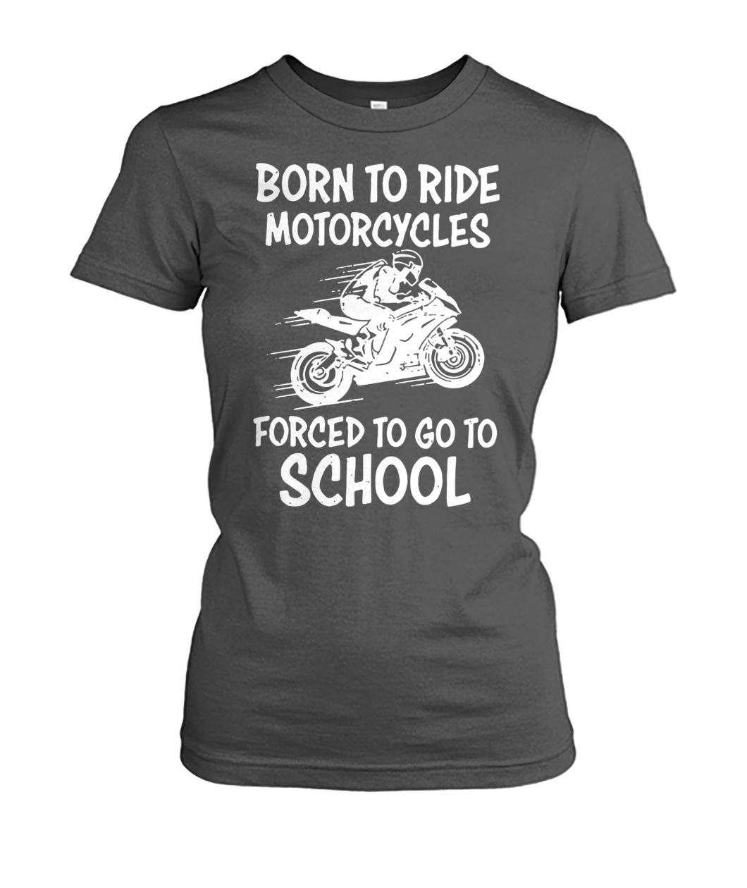 Born to ride motorcycles forced to go to school women's crew tee