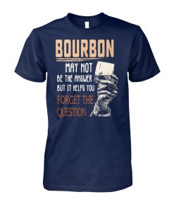 Bourbon may not be the answer but it helps you forget the question unisex cotton tee