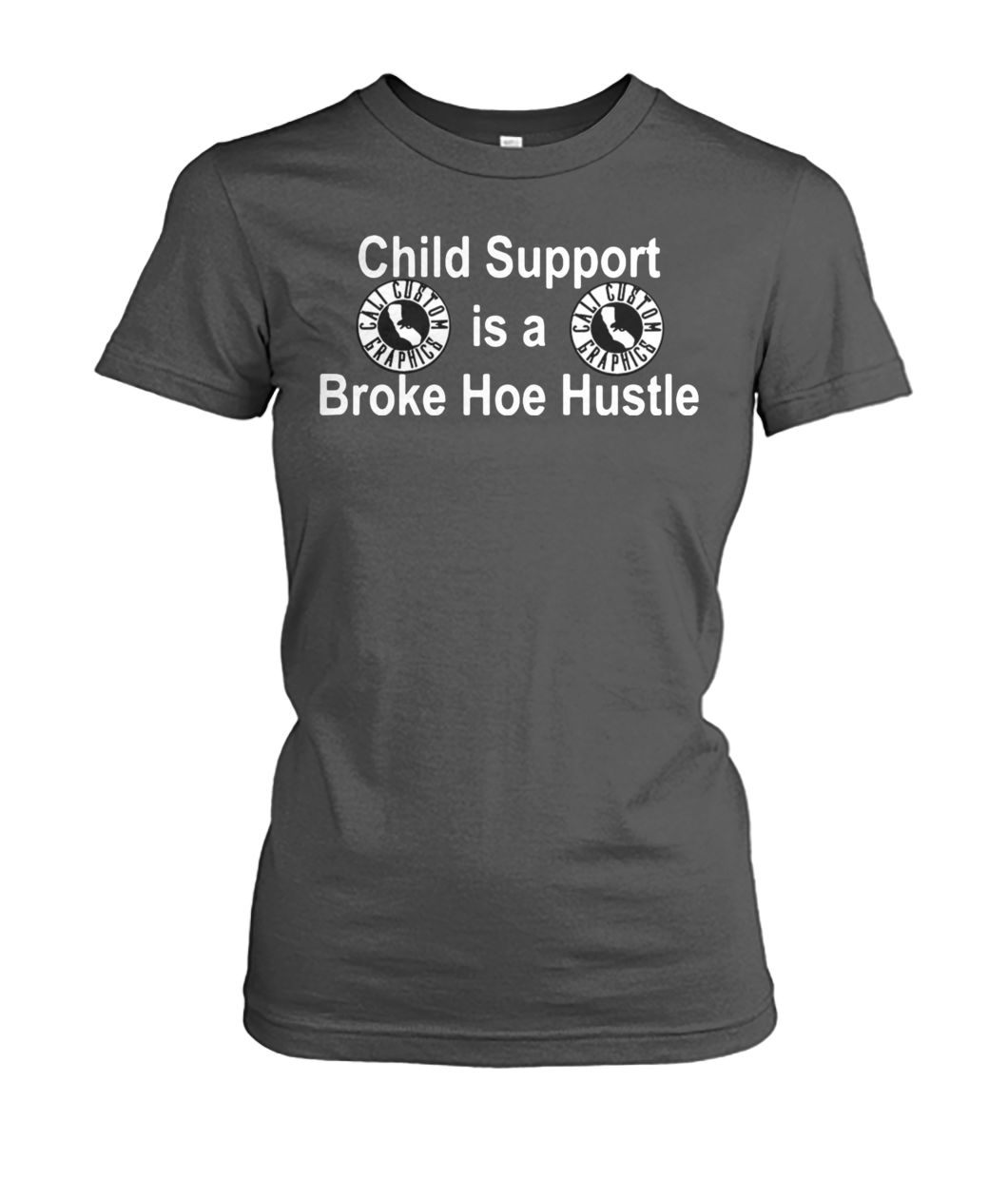 Cali custom graphics child support is a broke hoe hustle women's crew tee