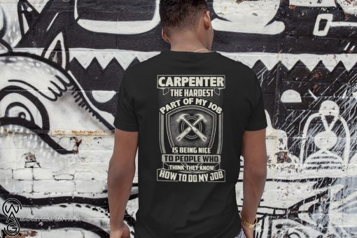 Carpenter the hardest part of my job is being nice shirt