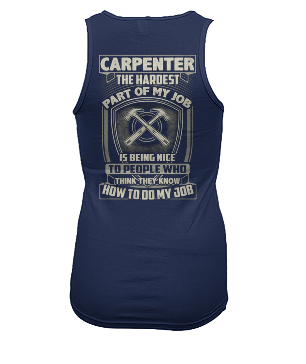 Carpenter the hardest part of my job is being nice women's tank top