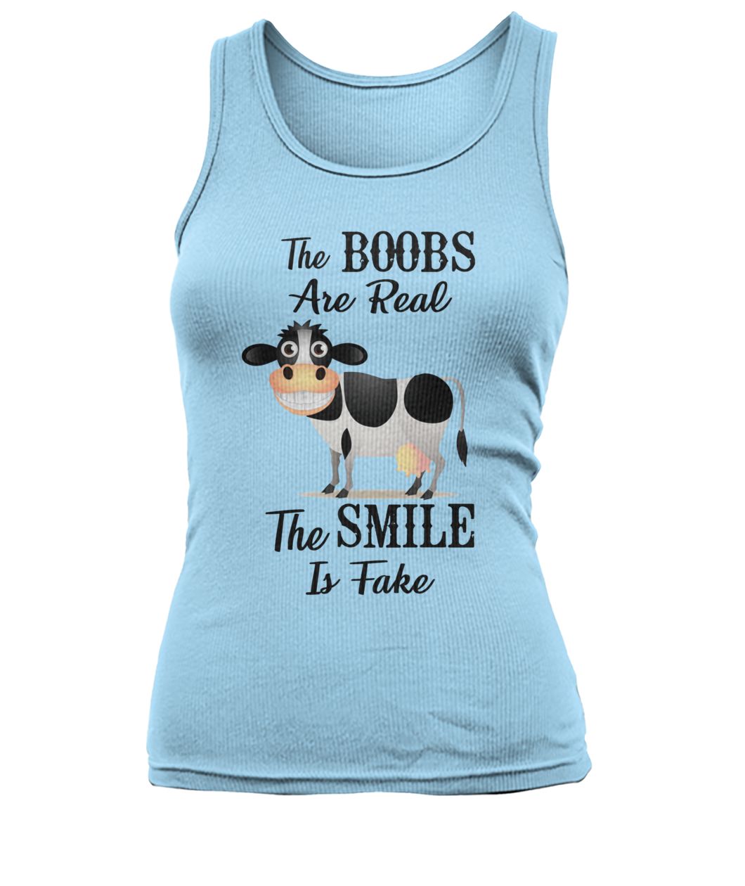 Cow the boobs are real the smile is fake women's tank top