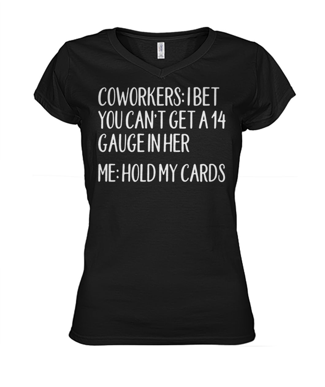 Coworkers I bet you can't get a 14 gauge in her me hold my cards women's v-neck