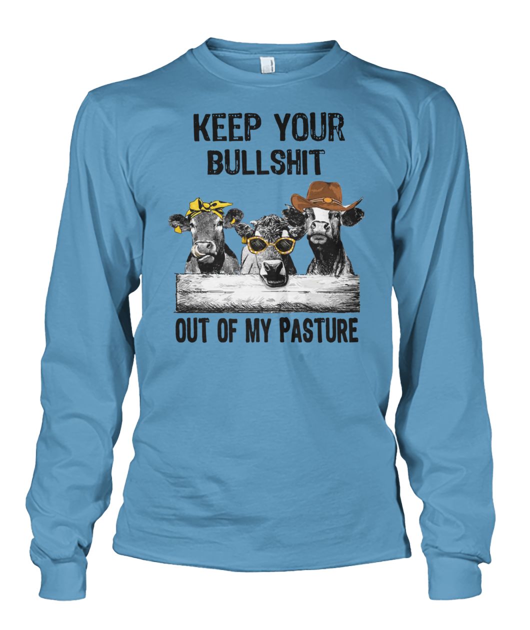 Cows keep your bullshit out of my pasture unisex long sleeve