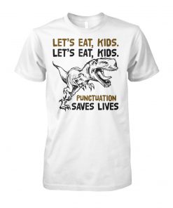 Dinosaur let's eat kids let's eat kids punctuation saves lives unisex cotton tee