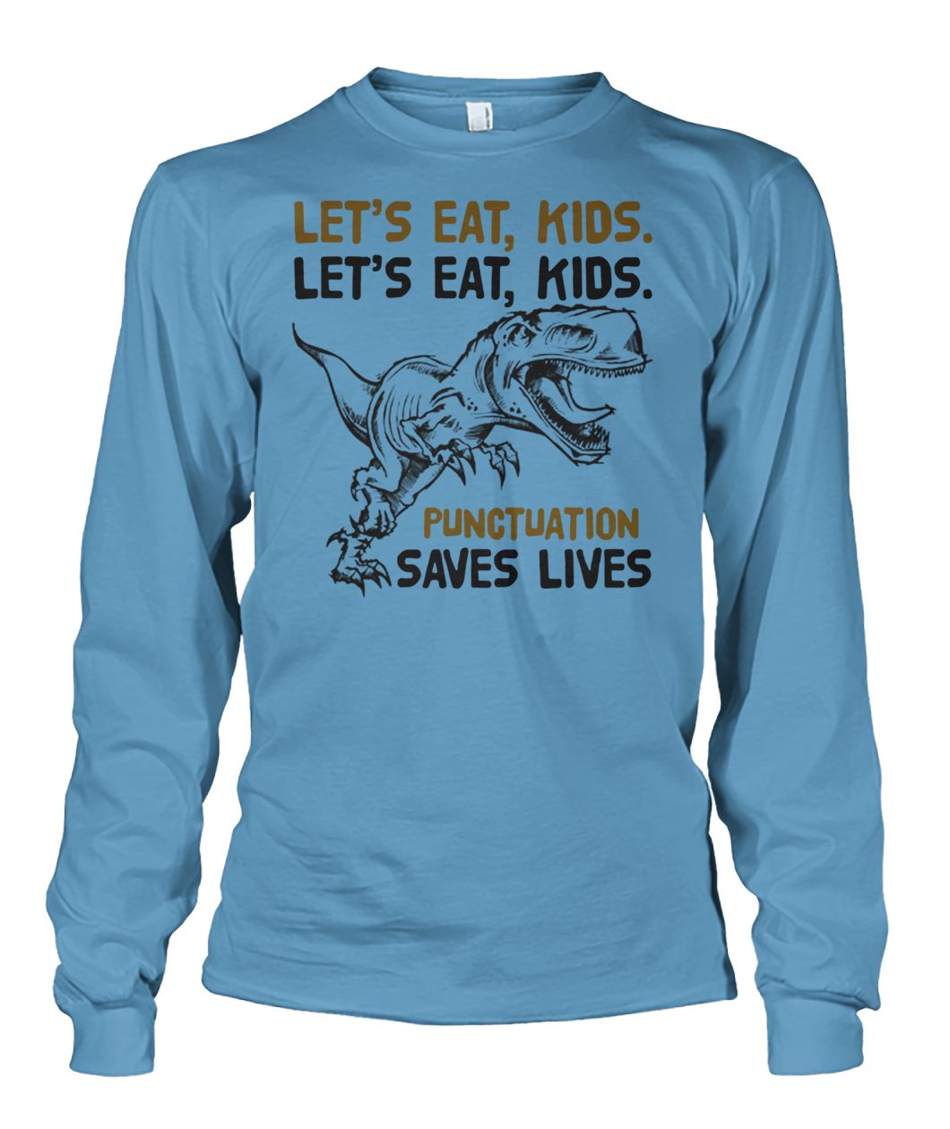 Dinosaur let's eat kids let's eat kids punctuation saves lives unisex long sleeve