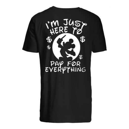 Disney mickey I'm just here to pay for everything guy shirt