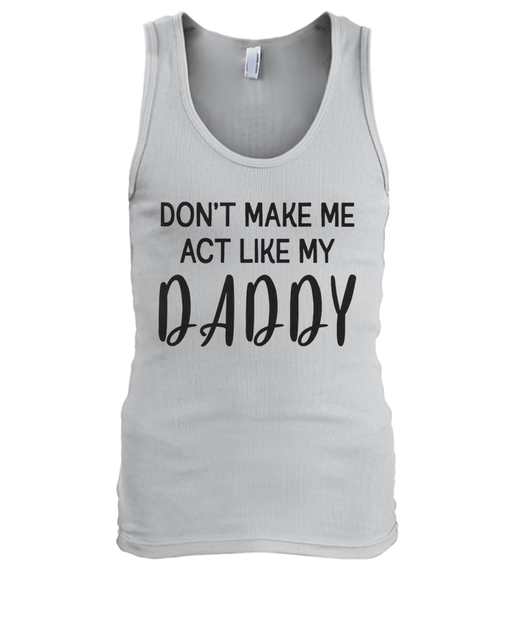 Don't make me act like my daddy men's tank top