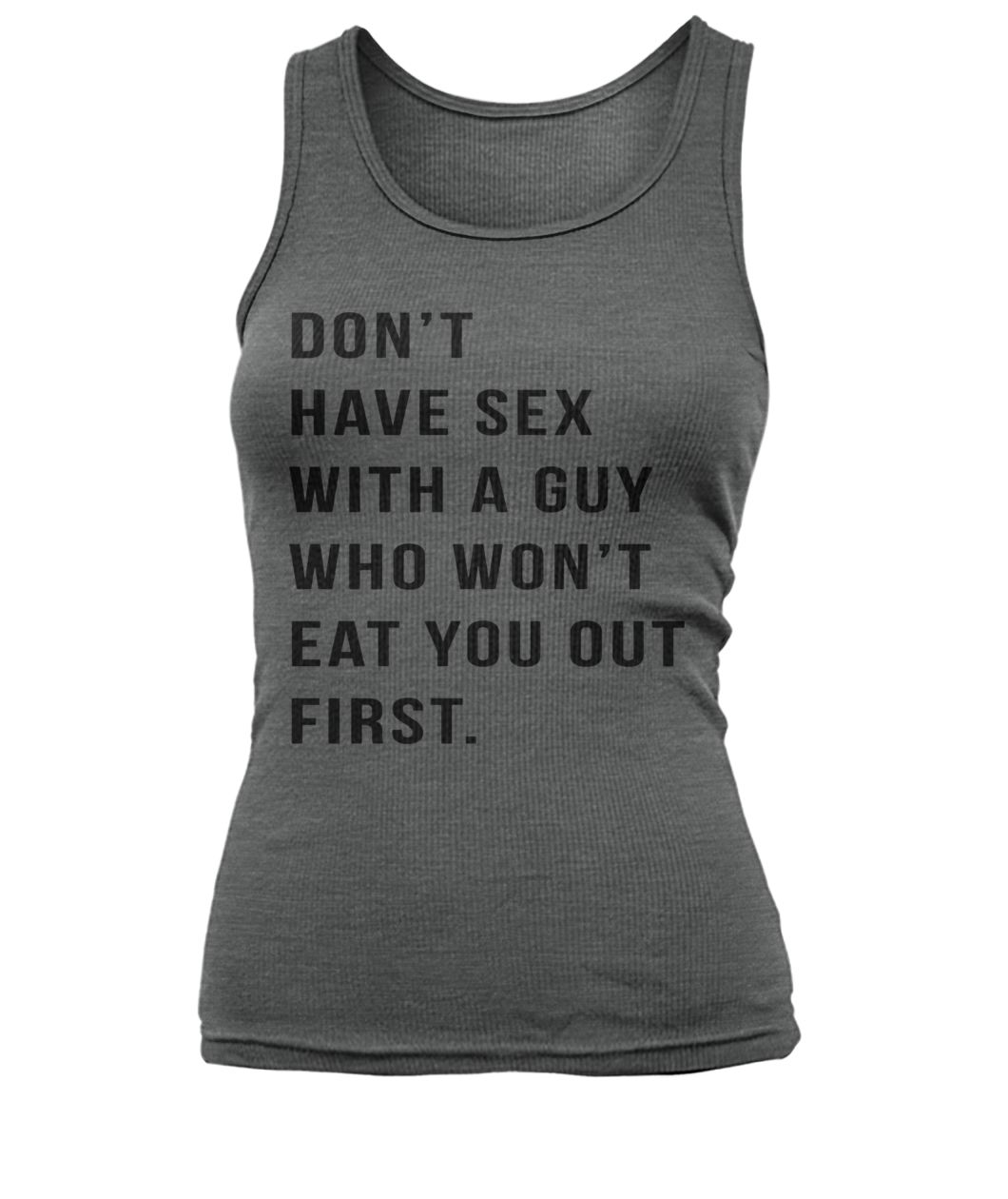 Don't have sex with a guy who won't eat you out first women's tank top
