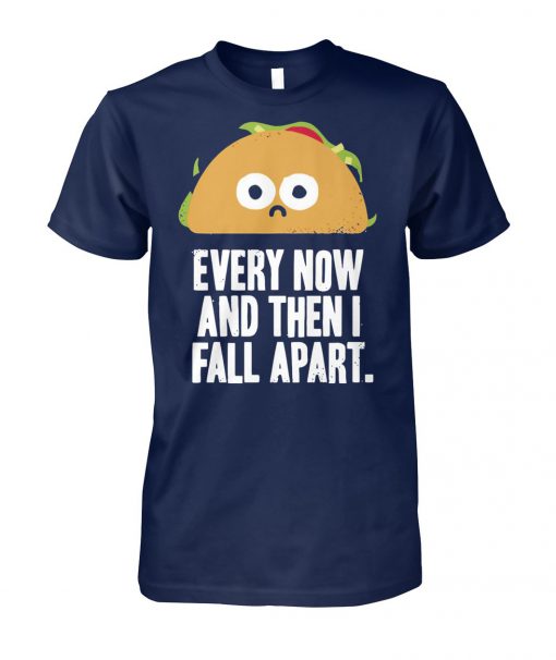 Every now and then I fall apart taco unisex cotton tee