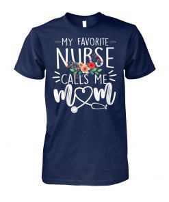 Floral mothers day my favorite nurse calls me mom unisex cotton tee