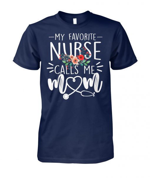 Floral mothers day my favorite nurse calls me mom unisex cotton tee