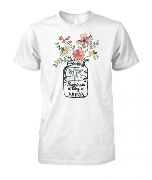 Flower happiness is being nana life unisex cotton tee
