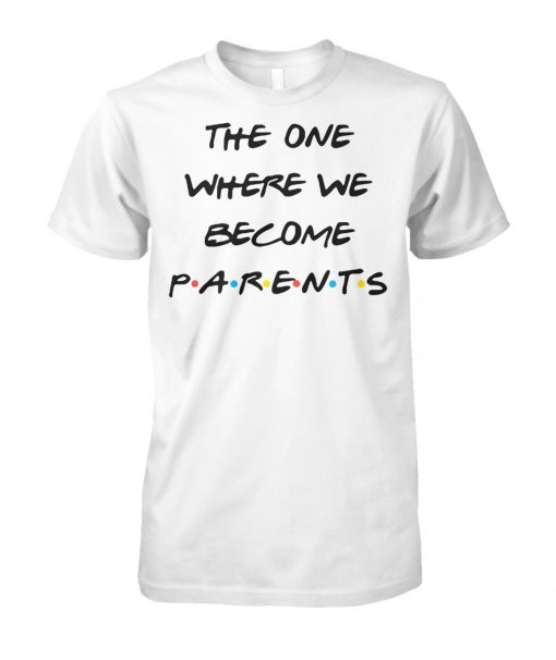 Friend tv show the one where we become parents unisex cotton tee