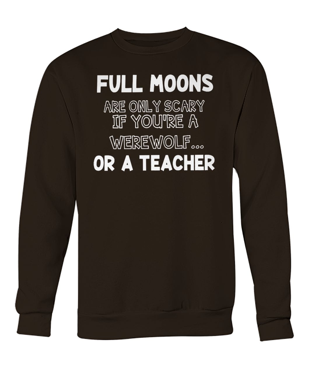 Full moons are only scary if you're a werewolf or a teacher crew neck sweatshirt