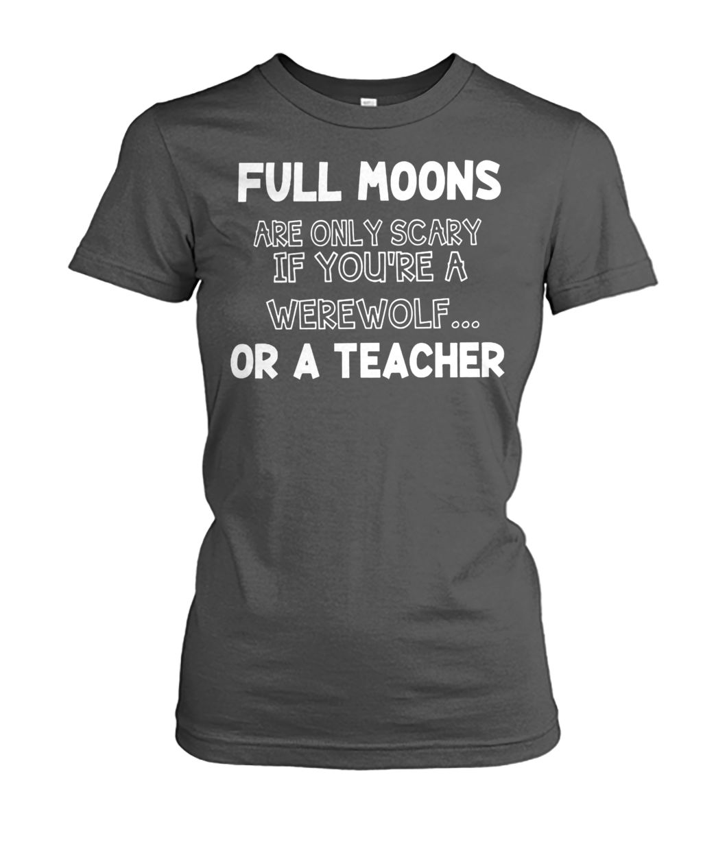 Full moons are only scary if you're a werewolf or a teacher women's crew tee