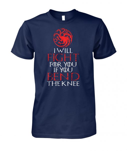 Game of thrones house targaryen I will fight for you if you bend the knee unisex cotton tee