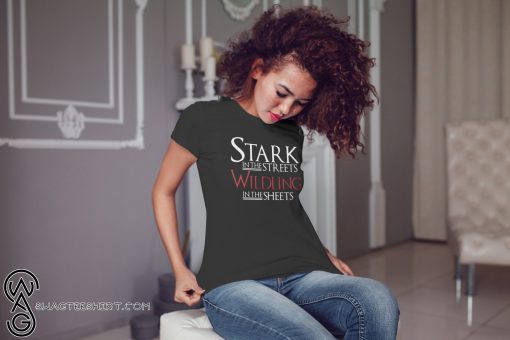 Game of thrones stark in the street wildling in the sheets shirt