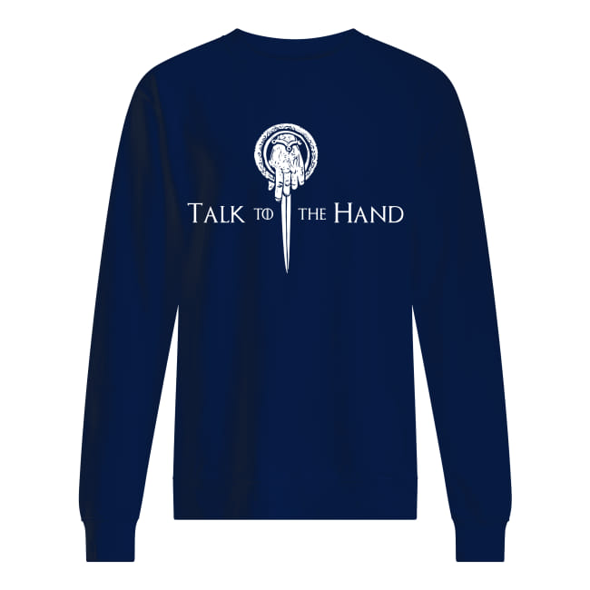 Game of thrones talk to the hand tyrion lannister sweatshirt