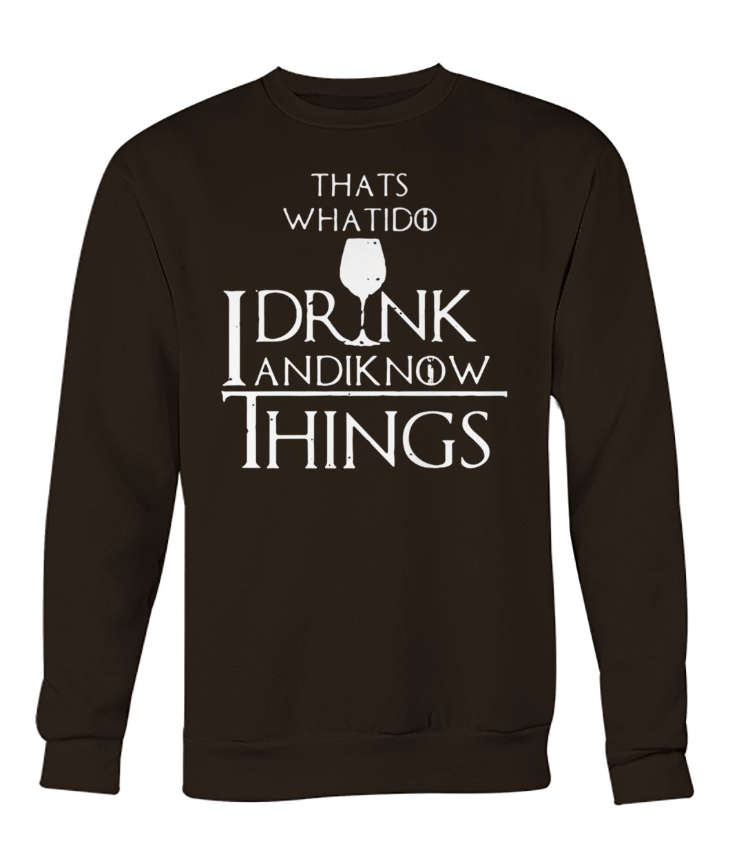 Game of thrones thats what I do I drink and I know things crew neck sweatshirt
